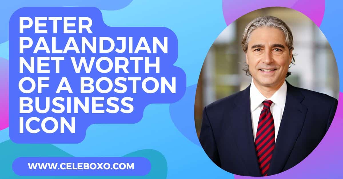 You are currently viewing Peter Palandjian Net Worth of a Boston Business Icon