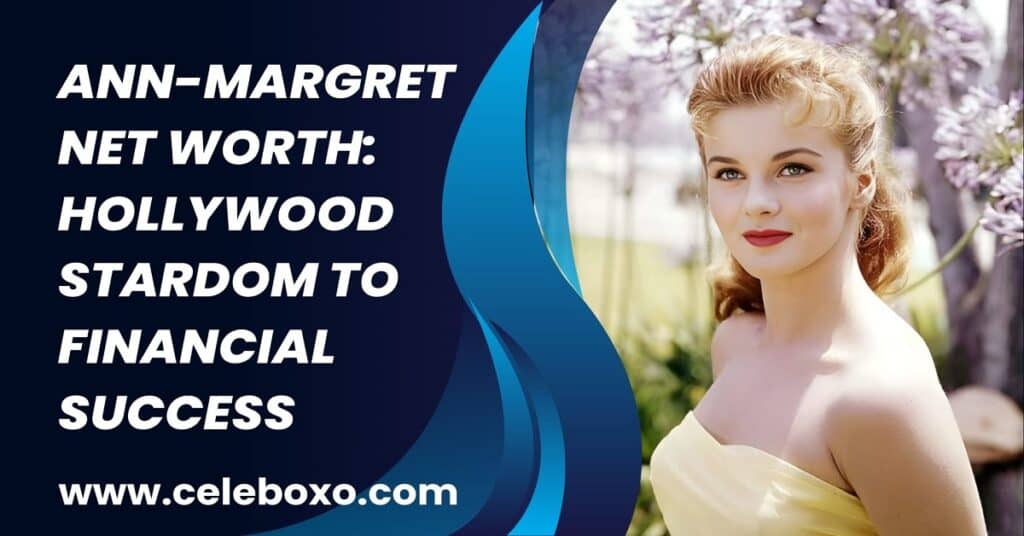 Ann-Margret Net Worth Hollywood stardom to financial success