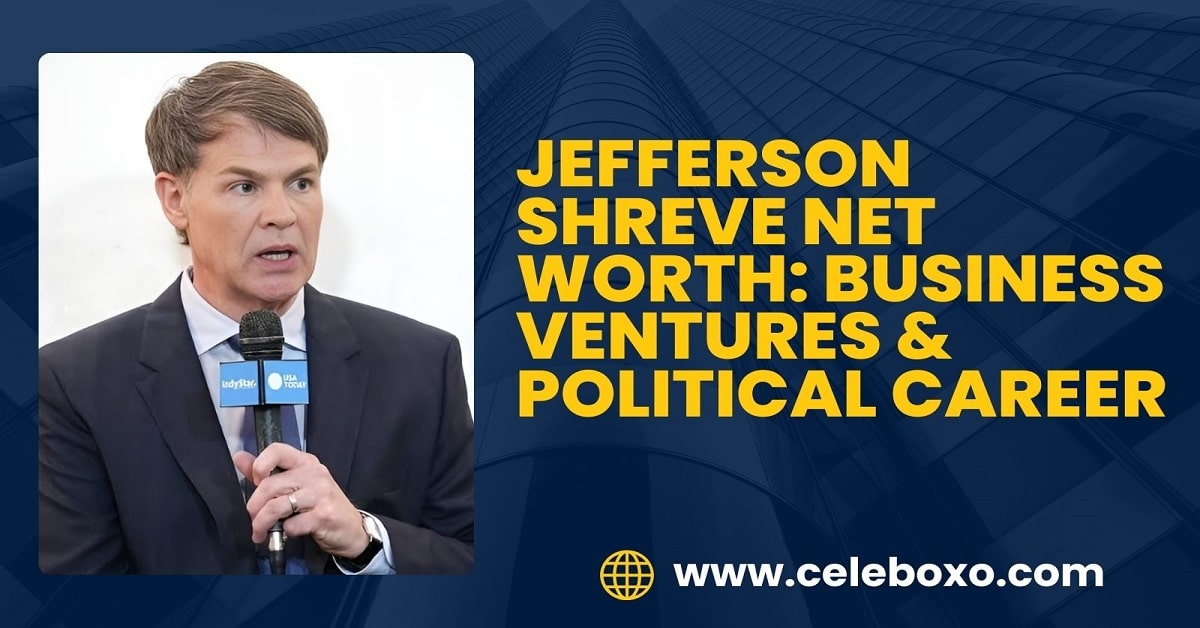 You are currently viewing Jefferson Shreve Net Worth: business ventures & political career