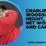 Charlie Woods Height, Age, Net Worth, and Career