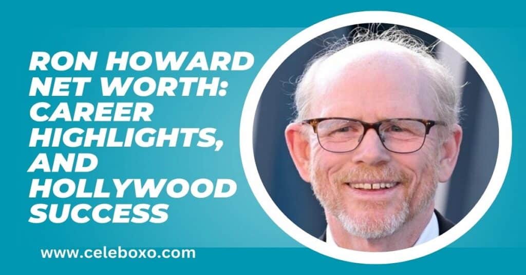 Ron Howard Net Worth career highlights, and Hollywood success